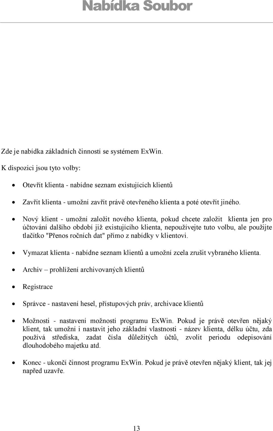 Nový klient - umožní založit nového klienta, pokud chcete založit klienta jen pro účtování dalšího období již existujícího klienta, nepoužívejte tuto volbu, ale použijte tlačítko "Přenos ročních dat"