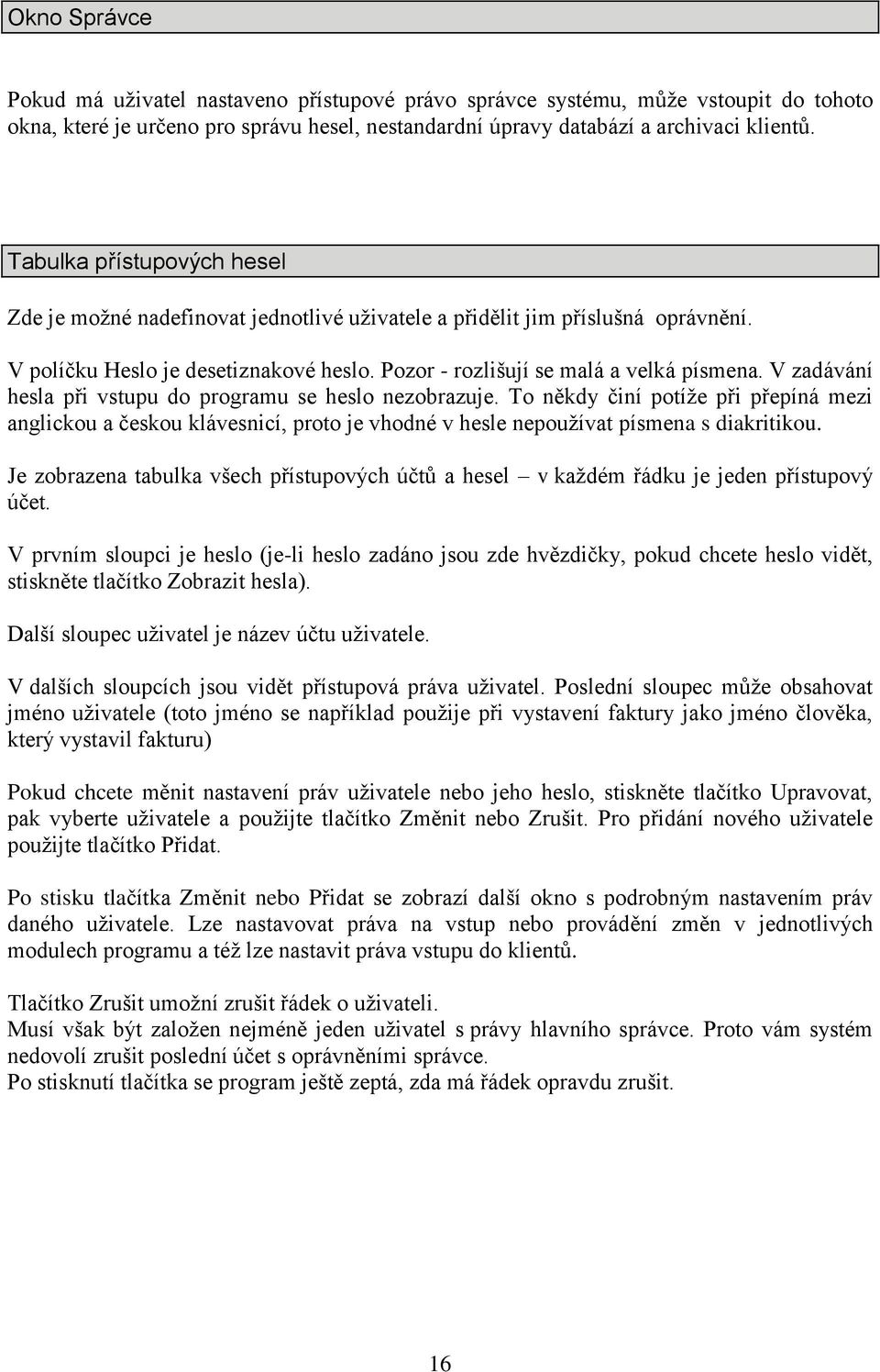 V zadávání hesla při vstupu do programu se heslo nezobrazuje. To někdy činí potíže při přepíná mezi anglickou a českou klávesnicí, proto je vhodné v hesle nepoužívat písmena s diakritikou.