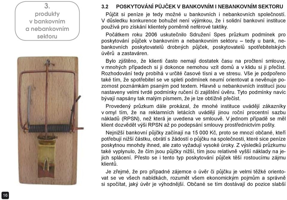 Počátkem roku 2006 uskutečnilo Sdružení Spes průzkum podmínek pro poskytování půjček v bankovním a nebankovním sektoru tedy u bank, nebankovních poskytovatelů drobných půjček, poskytovatelů