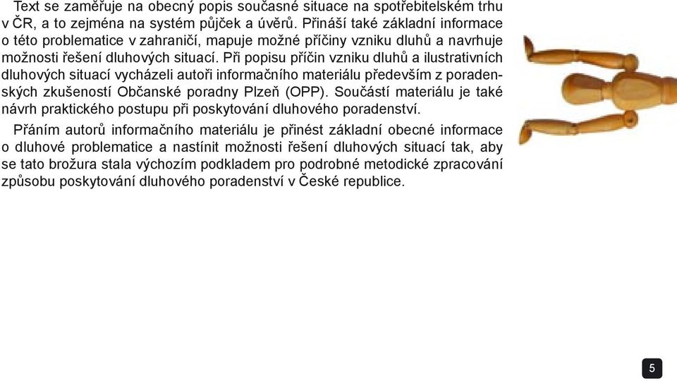 Při popisu příčin vzniku dluhů a ilustrativních dluhových situací vycházeli autoři informačního materiálu především z poradenských zkušeností Občanské poradny Plzeň (OPP).