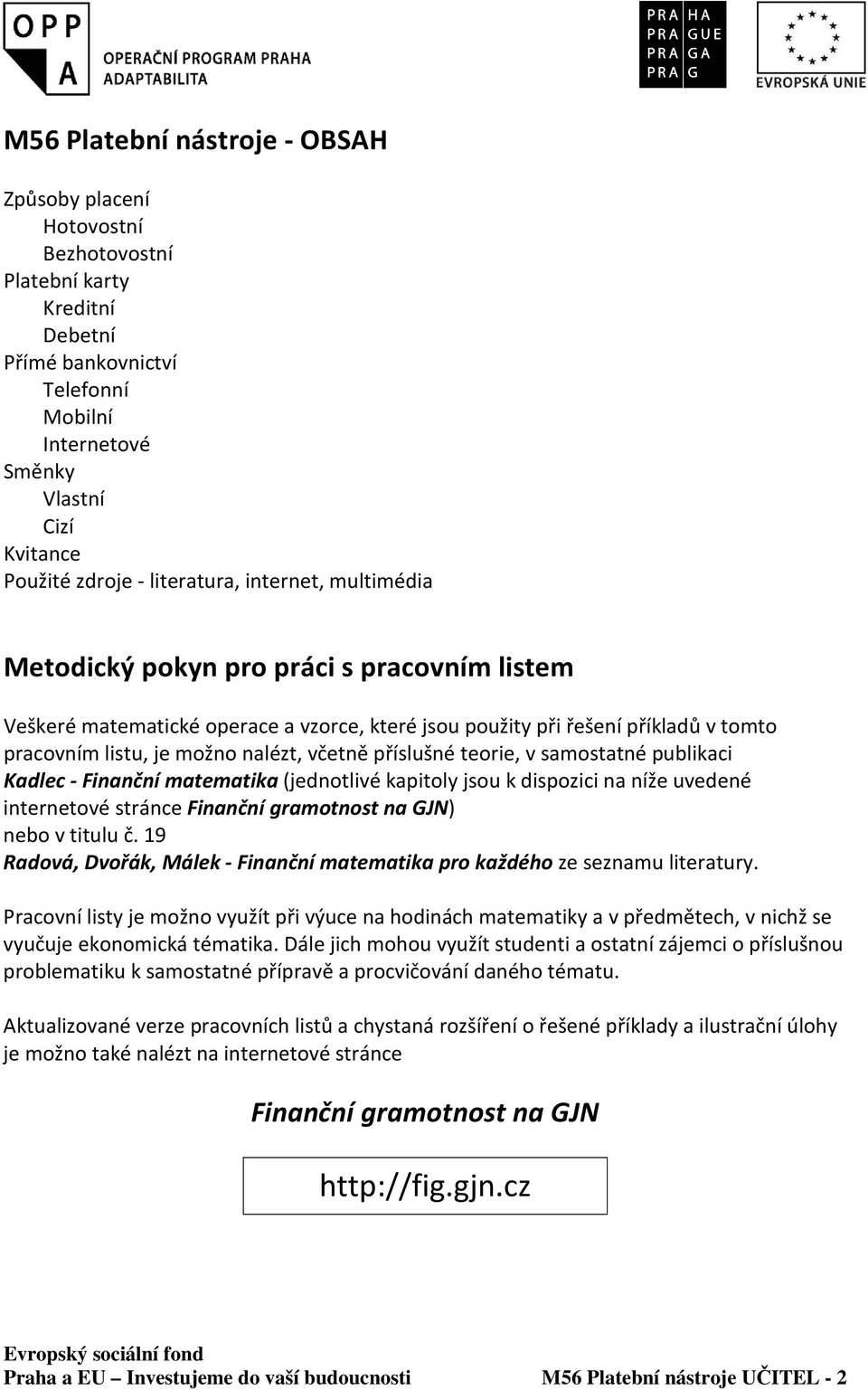 včetně příslušné teorie, v samostatné publikaci Kadlec - Finanční matematika (jednotlivé kapitoly jsou k dispozici na níže uvedené internetové stránce Finanční gramotnost na GJN) nebo v titulu č.