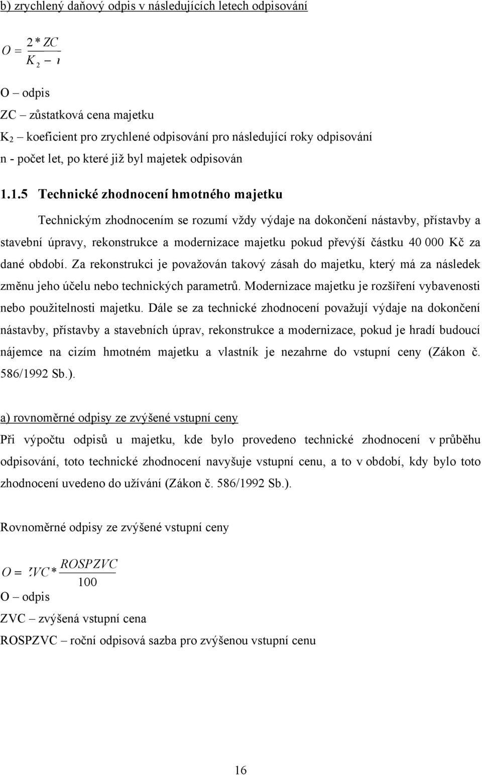 1.5 Technické zhodnocení hmotného majetku Technickým zhodnocením se rozumí vždy výdaje na dokončení nástavby, přístavby a stavební úpravy, rekonstrukce a modernizace majetku pokud převýší částku 40