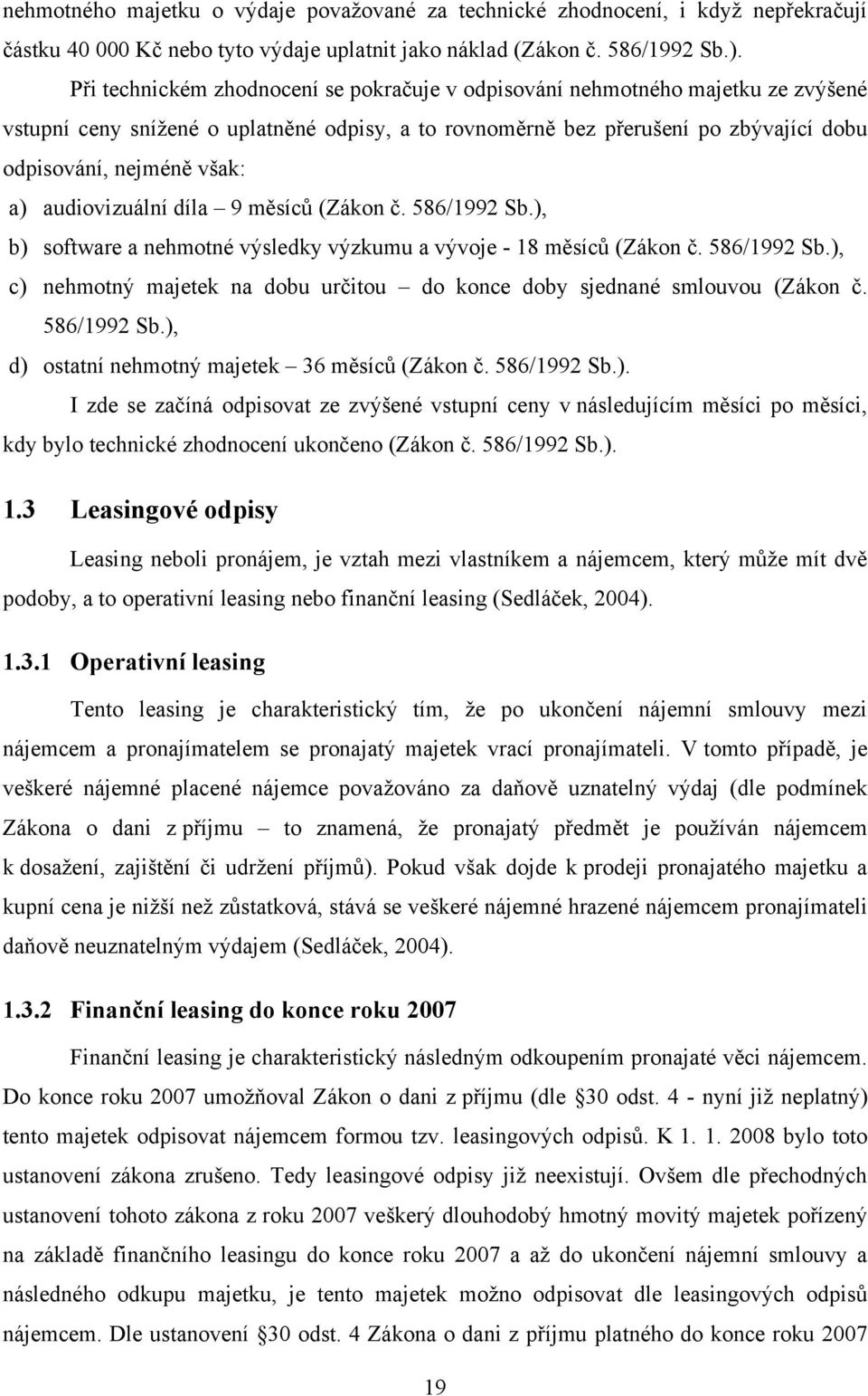 audiovizuální díla 9 měsíců (Zákon č. 586/1992 Sb.), b) software a nehmotné výsledky výzkumu a vývoje - 18 měsíců (Zákon č. 586/1992 Sb.), c) nehmotný majetek na dobu určitou do konce doby sjednané smlouvou (Zákon č.