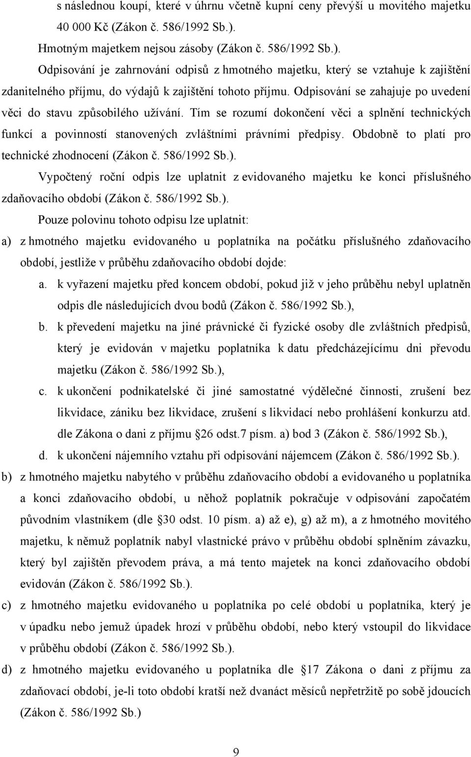 Odpisování se zahajuje po uvedení věci do stavu způsobilého užívání. Tím se rozumí dokončení věci a splnění technických funkcí a povinností stanovených zvláštními právními předpisy.