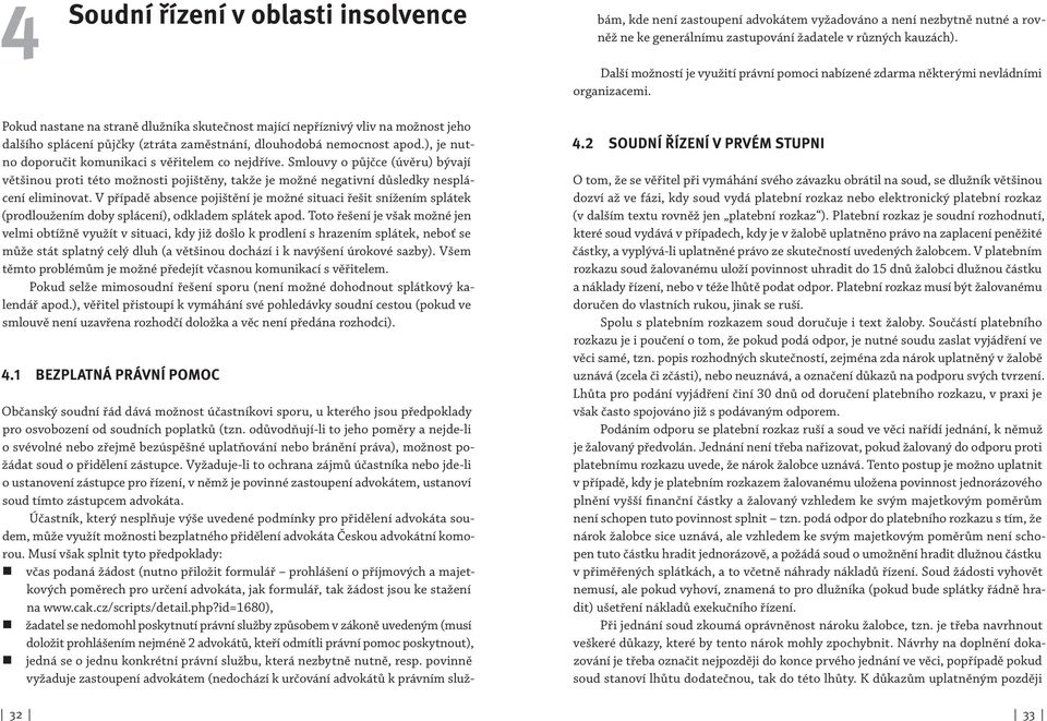 Vyžaduje -li to ochrana zájmů účastníka nebo jde -li o ustanovení zástupce pro řízení, v němž je povinné zastoupení advokátem, ustanoví soud tímto zástupcem advokáta.