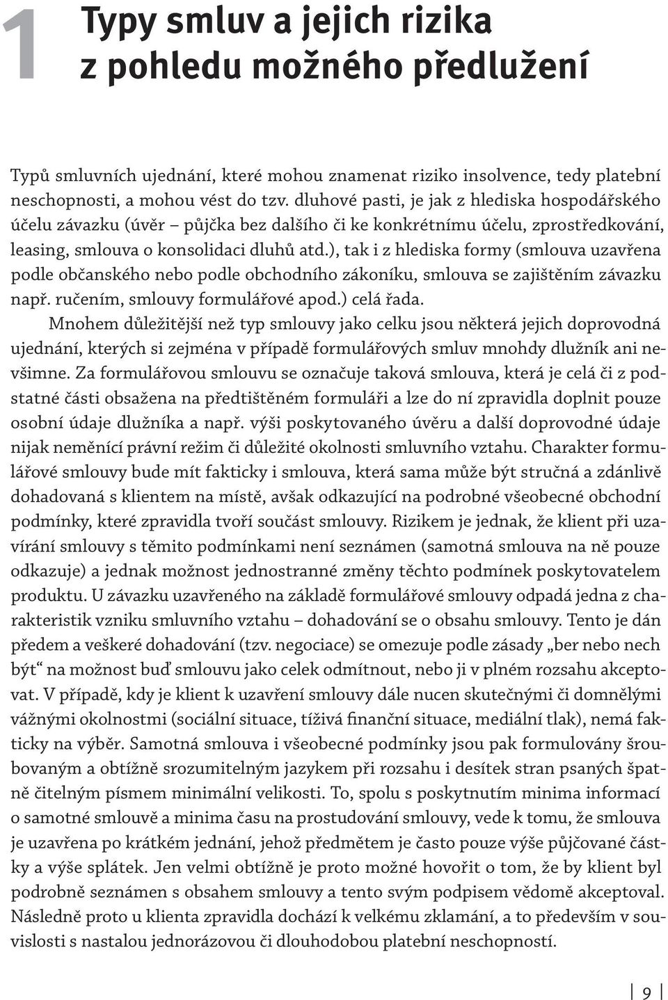 ), tak i z hlediska formy (smlouva uzavřena podle občanského nebo podle obchodního zákoníku, smlouva se zajištěním závazku např. ručením, smlouvy formulářové apod.) celá řada.