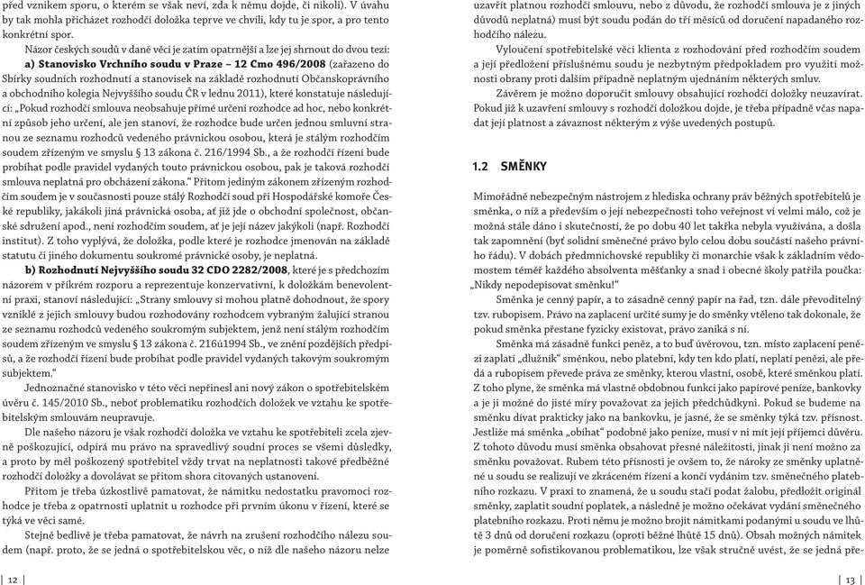 základě rozhodnutí Občanskoprávního a obchodního kolegia Nejvyššího soudu ČR v lednu 2011), které konstatuje následující: Pokud rozhodčí smlouva neobsahuje přímé určení rozhodce ad hoc, nebo