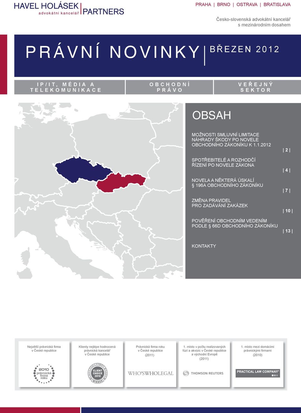 1.2012 SPOTŘEBITELÉ A ROZHODČÍ ŘÍZENÍ PO NOVELE ZÁKONA NOVELA A NĚKTERÁ ÚSKALÍ 196A OBCHODNÍHO ZÁKONÍKU ZMĚNA PRAVIDEL PRO ZADÁVÁNÍ ZAKÁZEK POVĚŘENÍ OBCHODNÍM VEDENÍM PODLE 66D