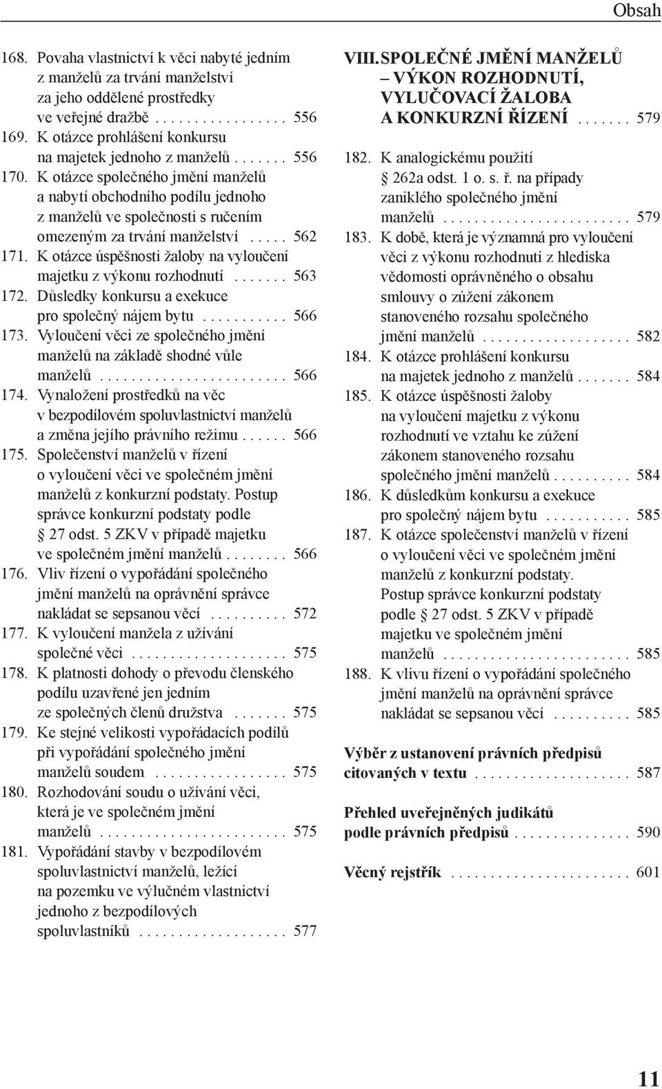 K otázce společného jmění manželů a nabytí obchodního podílu jednoho z manželů ve společnosti s ručením omezeným za trvání manželství..... 562 171.