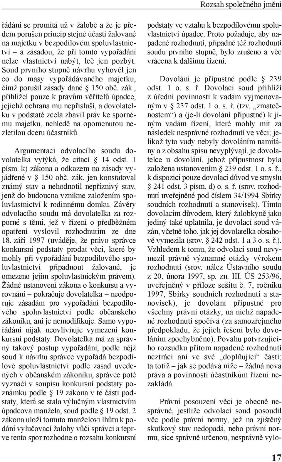 , přihlížel pouze k právům věřitelů úpadce, jejichž ochrana mu nepřísluší, a dovolatelku v podstatě zcela zbavil práv ke spornému majetku, nehledě na opomenutou nezletilou dceru účastníků.