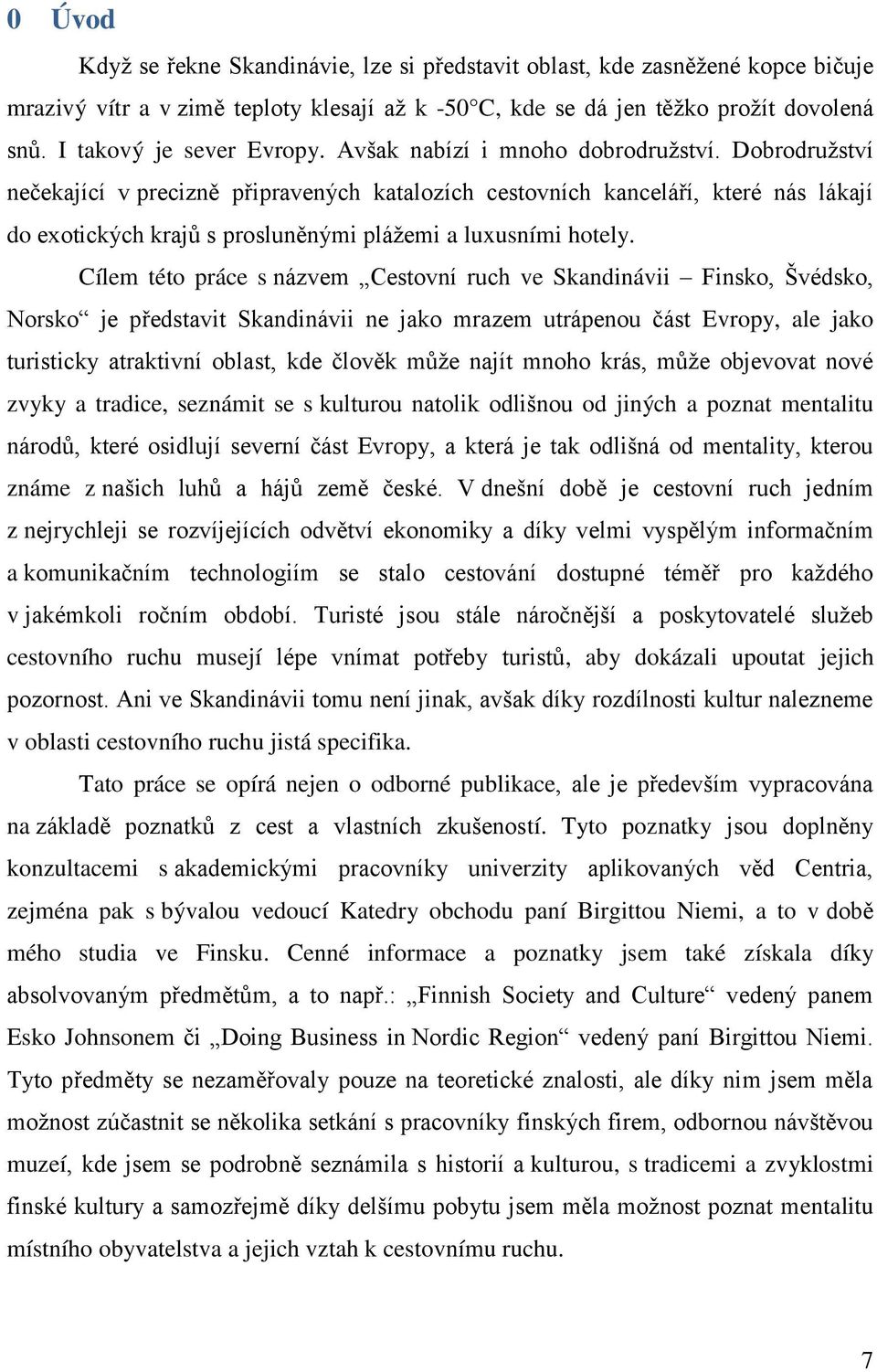 Dobrodružství nečekající v precizně připravených katalozích cestovních kanceláří, které nás lákají do exotických krajů s prosluněnými plážemi a luxusními hotely.