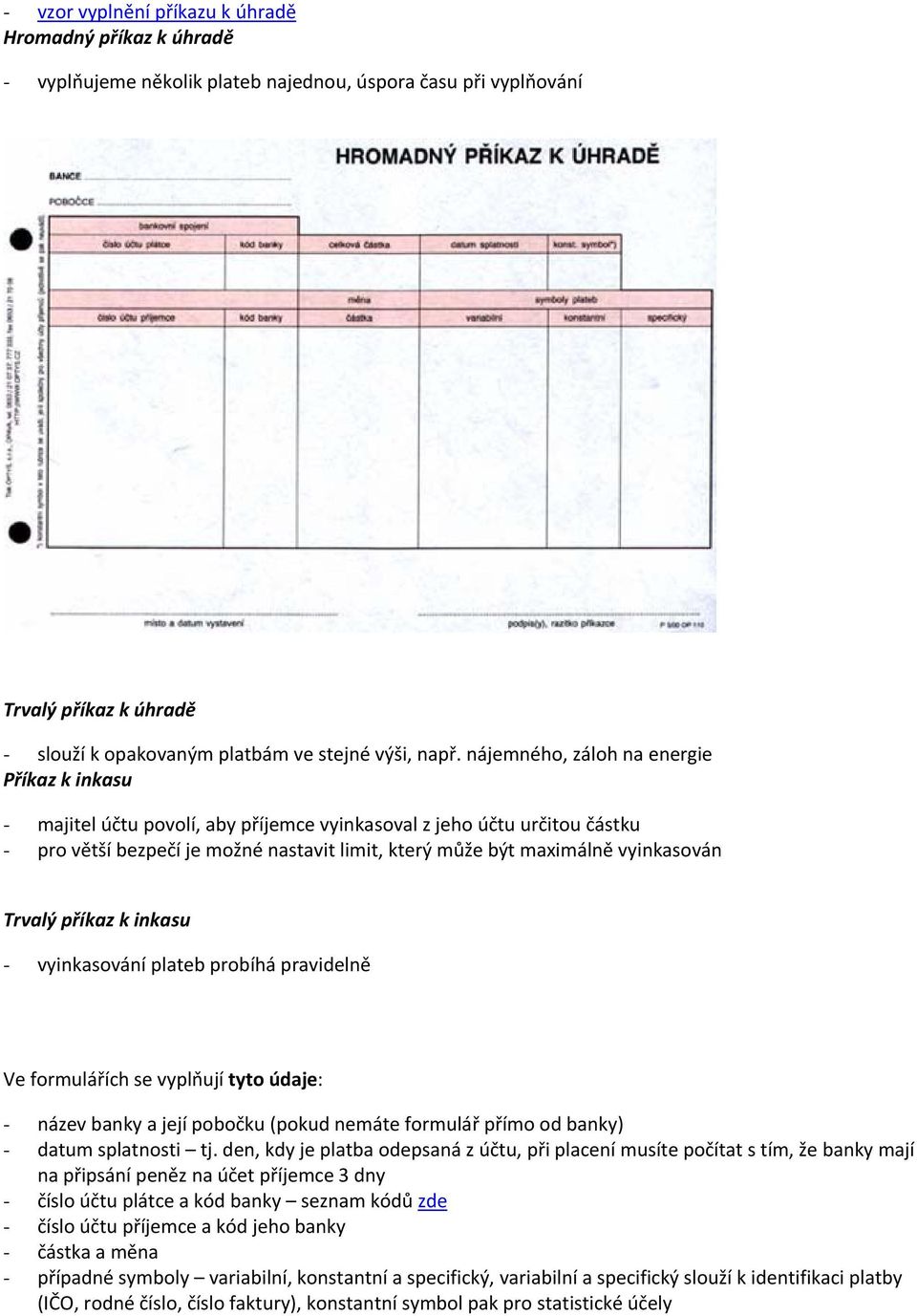 vyinkasován Trvalý příkaz k inkasu - vyinkasování plateb probíhá pravidelně Ve formulářích se vyplňují tyto údaje: - název banky a její pobočku (pokud nemáte formulář přímo od banky) - datum