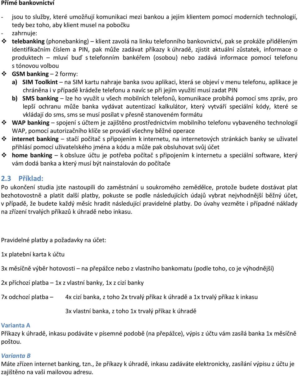 produktech mluví buď s telefonním bankéřem (osobou) nebo zadává informace pomocí telefonu s tónovou volbou GSM banking 2 formy: a) SIM Toolkint na SIM kartu nahraje banka svou aplikaci, která se