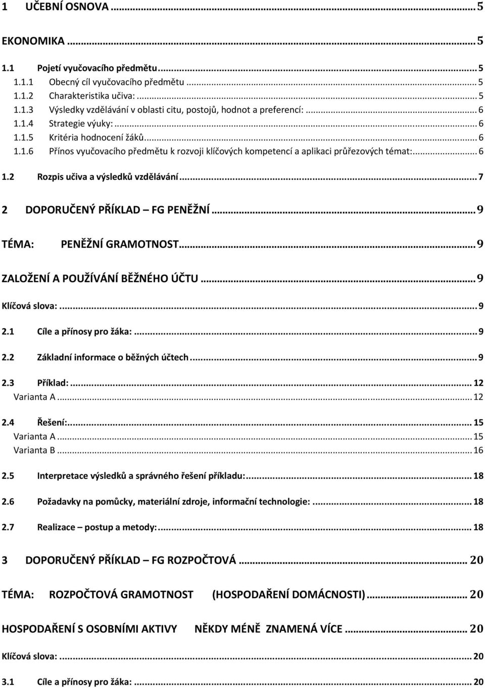 ..7 2 DOPORUČENÝ PŘÍKLAD FG PENĚŽNÍ...9 TÉMA: PENĚŽNÍ GRAMOTNOST...9 ZALOŽENÍ A POUŽÍVÁNÍ BĚŽNÉHO ÚČTU...9 Klíčová slova:...9 2.1 Cíle a přínosy pro žáka:...9 2.2 Základní informace o běžných účtech.