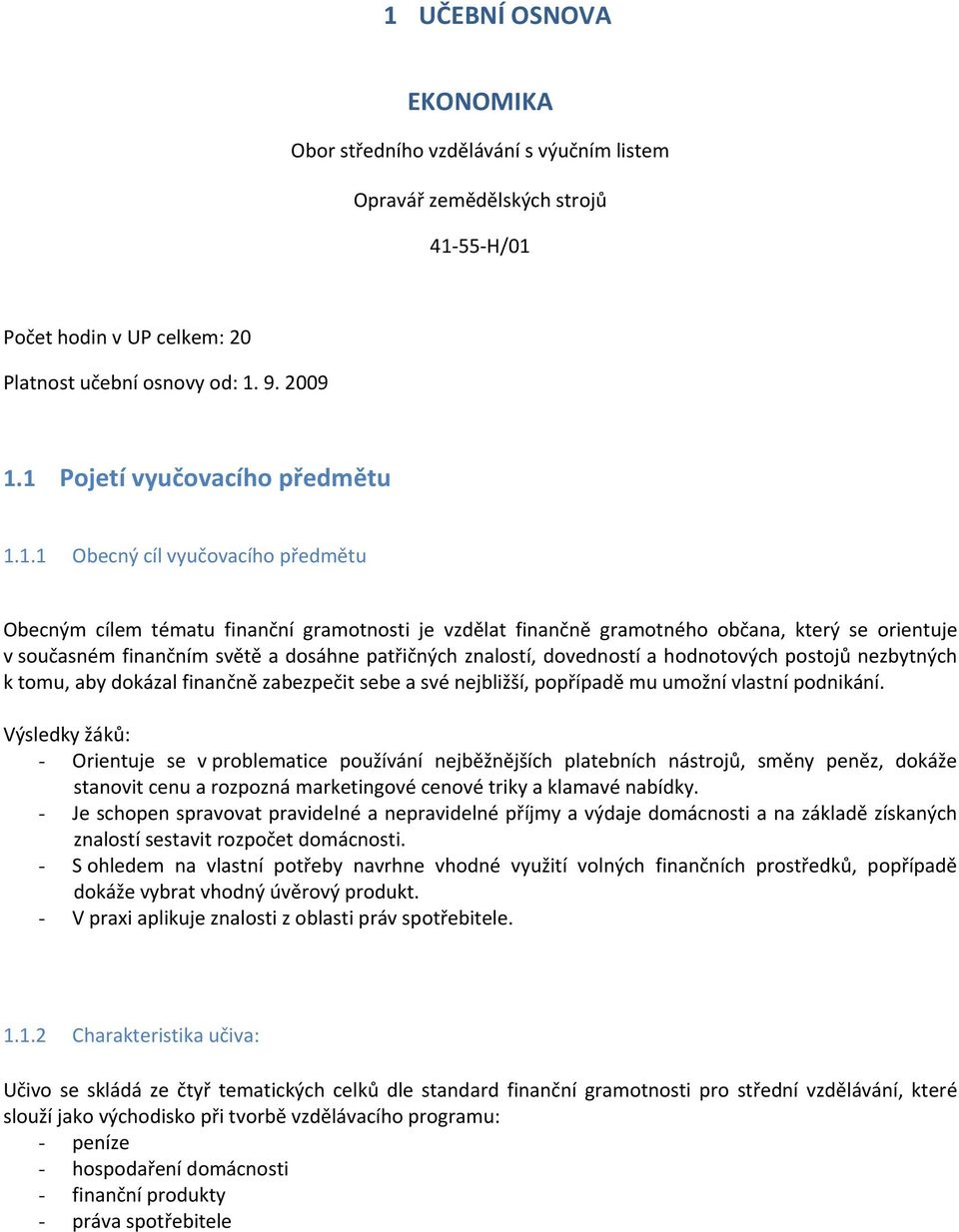 dosáhne patřičných znalostí, dovedností a hodnotových postojů nezbytných k tomu, aby dokázal finančně zabezpečit sebe a své nejbližší, popřípadě mu umožní vlastní podnikání.