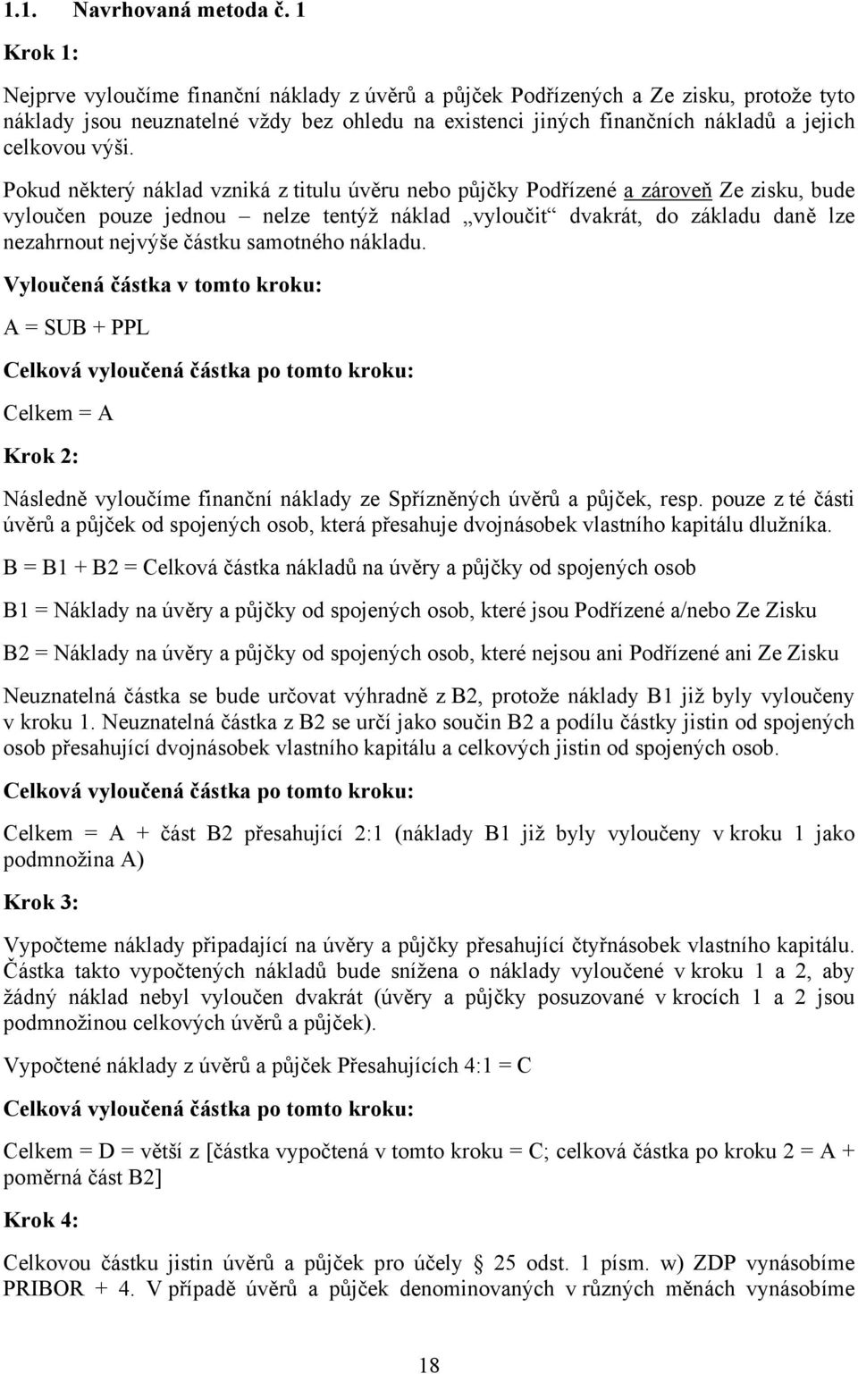 výši. Pokud některý náklad vzniká z titulu úvěru nebo půjčky Podřízené a zároveň Ze zisku, bude vyloučen pouze jednou nelze tentýž náklad vyloučit dvakrát, do základu daně lze nezahrnout nejvýše