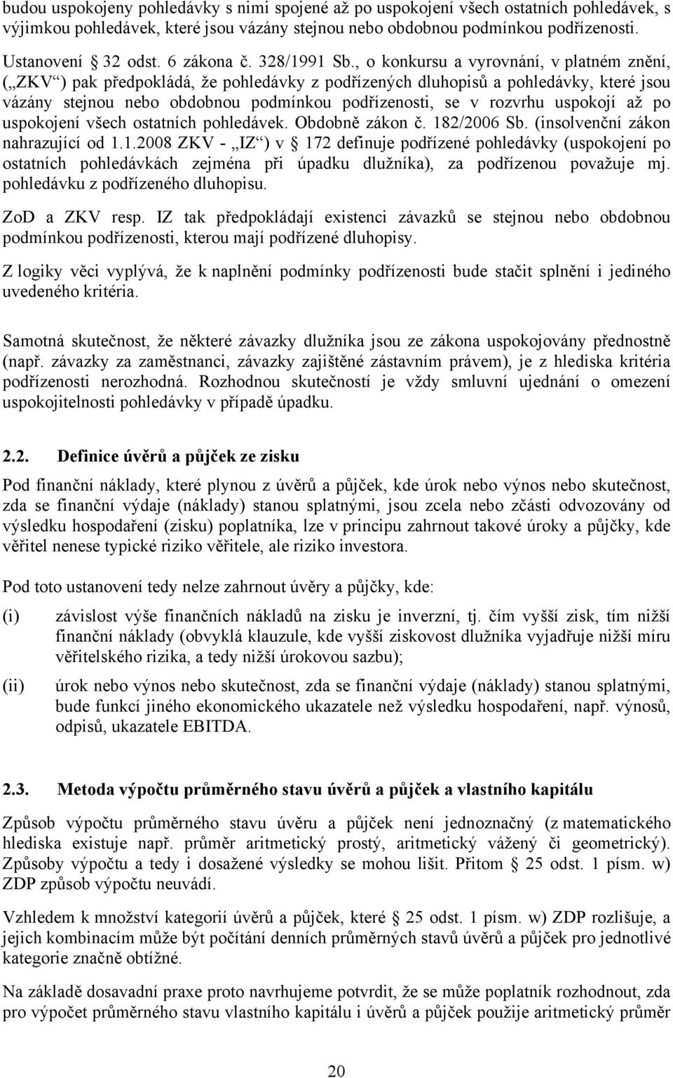 , o konkursu a vyrovnání, v platném znění, ( ZKV ) pak předpokládá, že pohledávky z podřízených dluhopisů a pohledávky, které jsou vázány stejnou nebo obdobnou podmínkou podřízenosti, se v rozvrhu