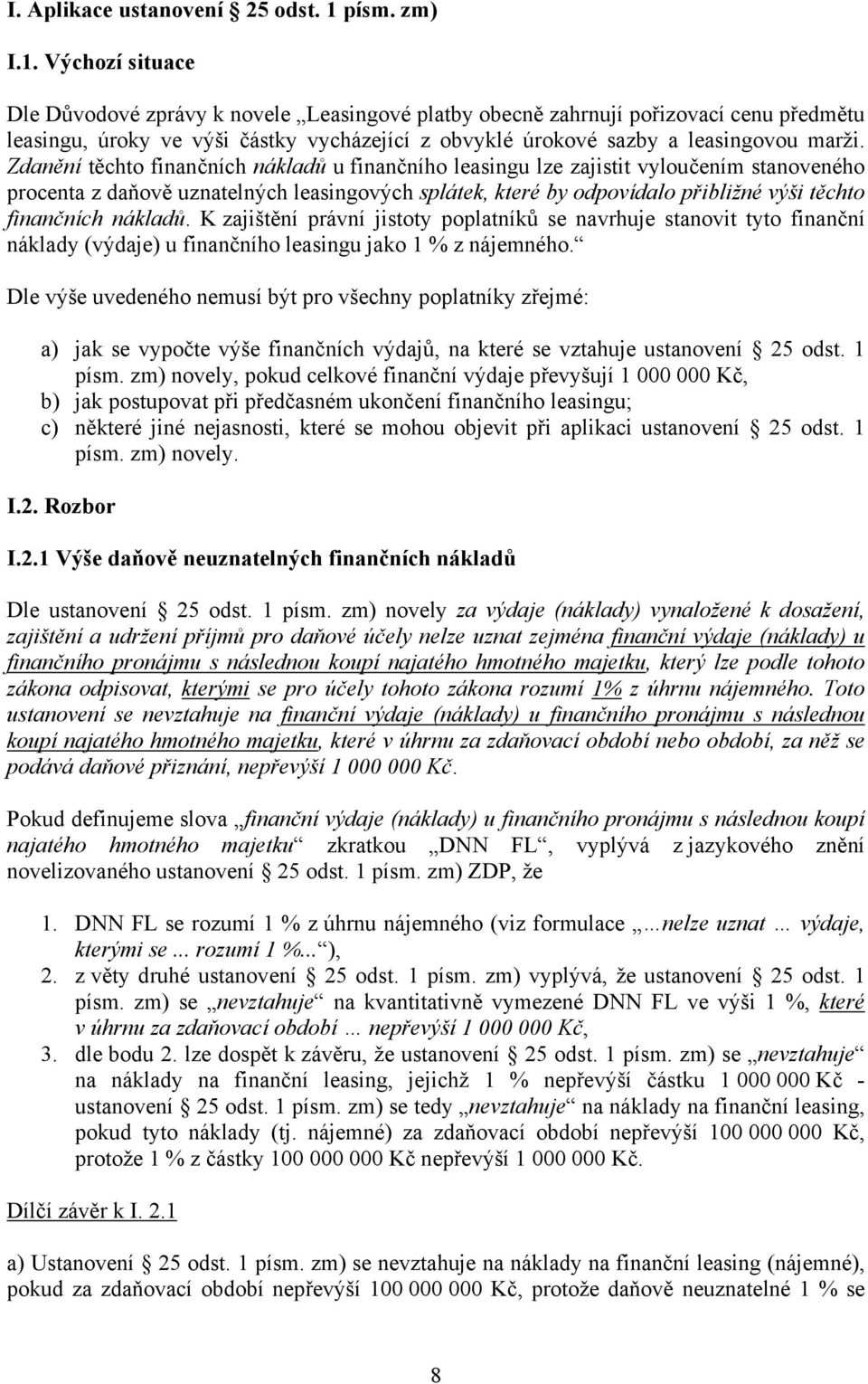 Výchozí situace Dle Důvodové zprávy k novele Leasingové platby obecně zahrnují pořizovací cenu předmětu leasingu, úroky ve výši částky vycházející z obvyklé úrokové sazby a leasingovou marži.