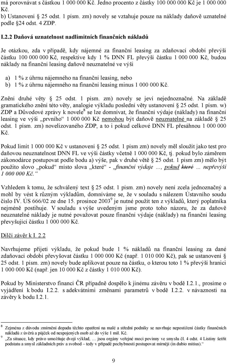 2 Daňová uznatelnost nadlimitních finančních nákladů Je otázkou, zda v případě, kdy nájemné za finanční leasing za zdaňovací období převýší částku 100 000 000 Kč, respektive kdy 1 % DNN FL převýší