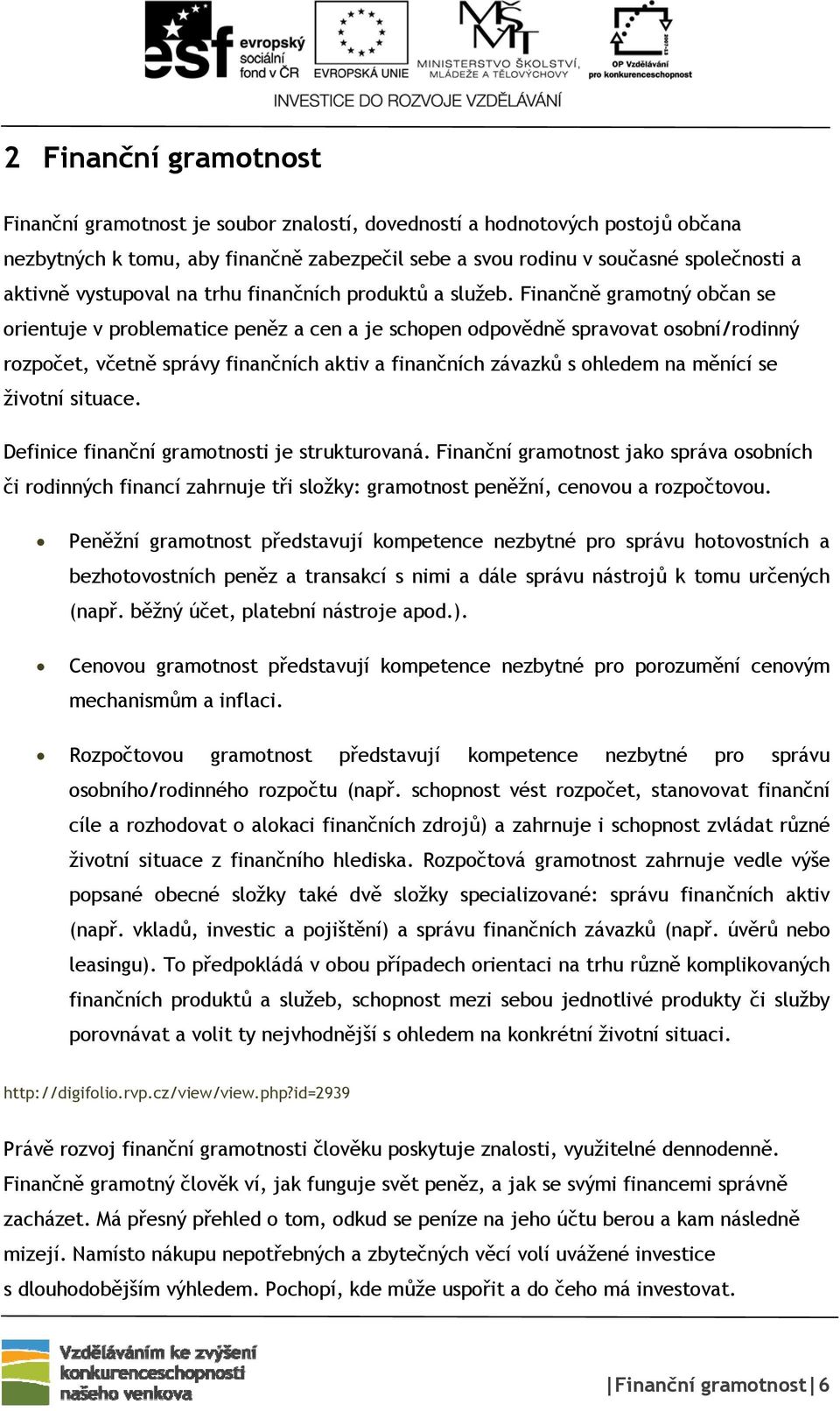 Finančně gramotný občan se orientuje v problematice peněz a cen a je schopen odpovědně spravovat osobní/rodinný rozpočet, včetně správy finančních aktiv a finančních závazků s ohledem na měnící se