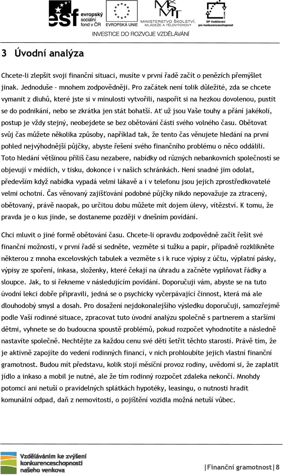 Ať už jsou Vaše touhy a přání jakékoli, postup je vždy stejný, neobejdete se bez obětování části svého volného času.