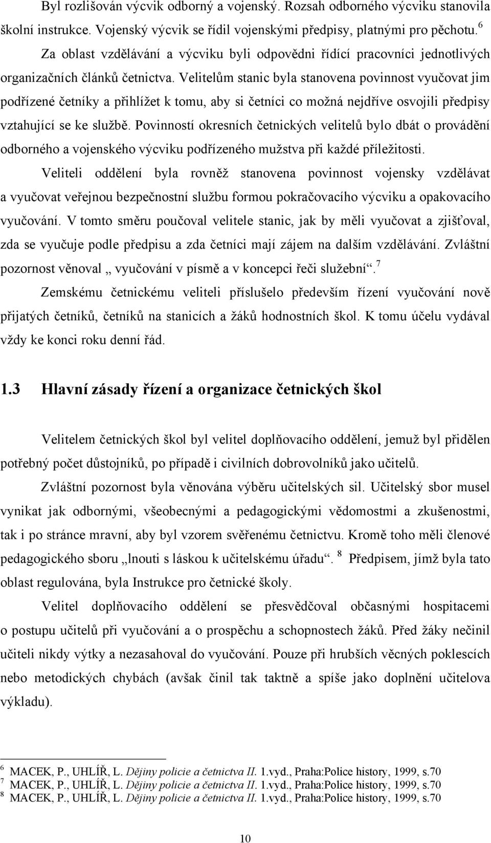 Velitelům stanic byla stanovena povinnost vyučovat jim podřízené četníky a přihlížet k tomu, aby si četníci co možná nejdříve osvojili předpisy vztahující se ke službě.