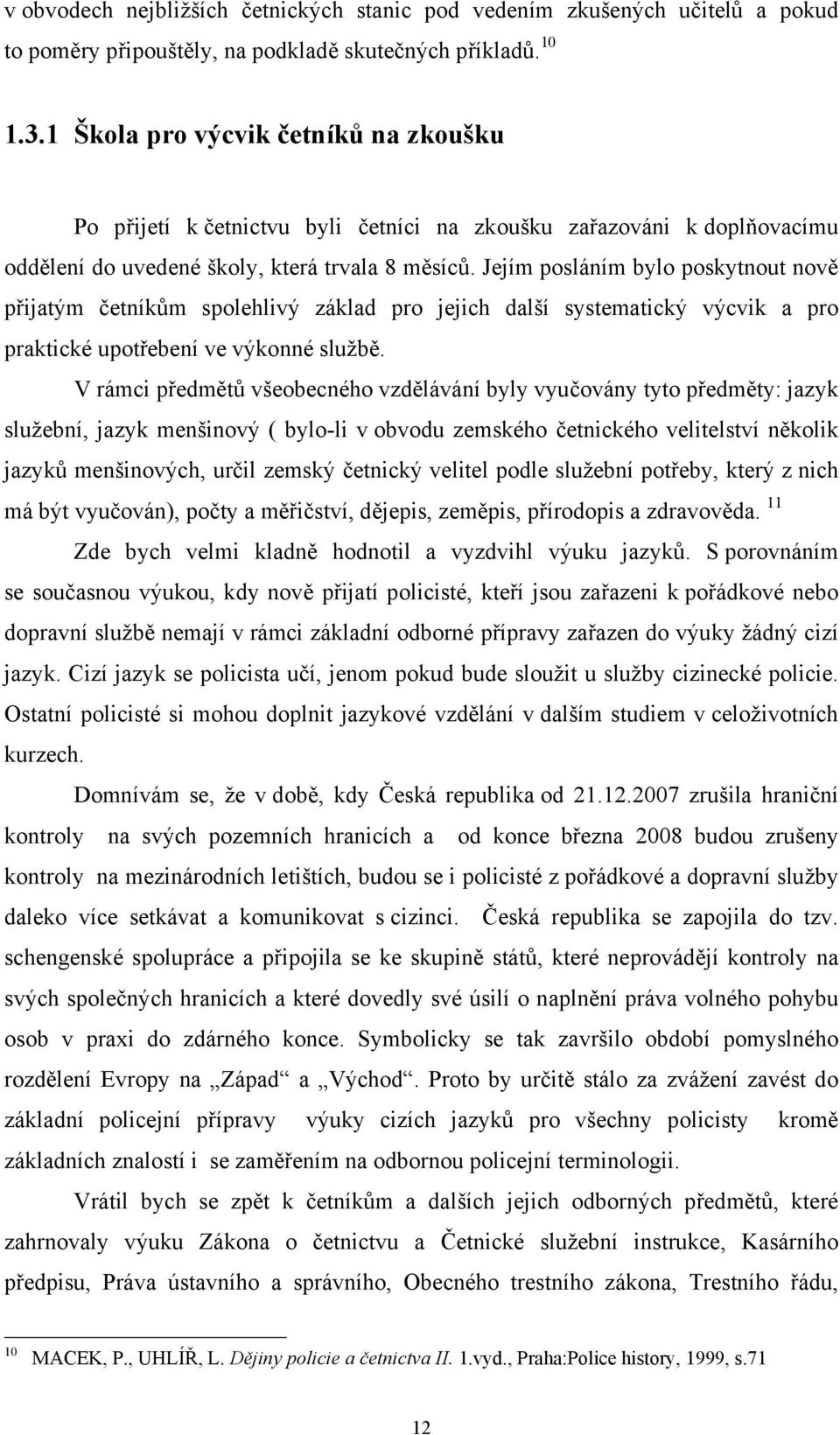 Jejím posláním bylo poskytnout nově přijatým četníkům spolehlivý základ pro jejich další systematický výcvik a pro praktické upotřebení ve výkonné službě.