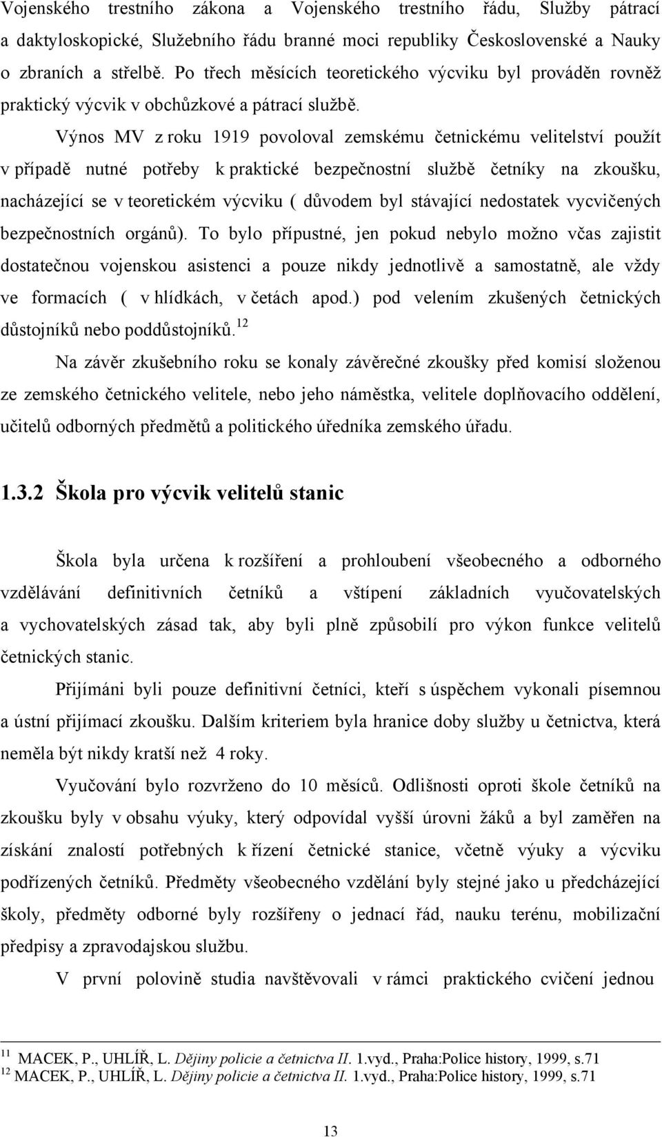 Výnos MV z roku 1919 povoloval zemskému četnickému velitelství použít v případě nutné potřeby k praktické bezpečnostní službě četníky na zkoušku, nacházející se v teoretickém výcviku ( důvodem byl