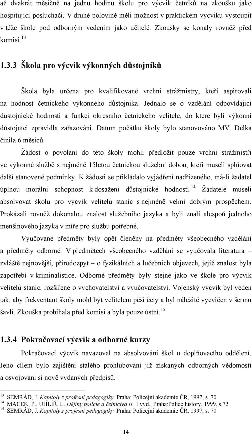 1.3.3 Škola pro výcvik výkonných důstojníků Škola byla určena pro kvalifikované vrchní strážmistry, kteří aspirovali na hodnost četnického výkonného důstojníka.