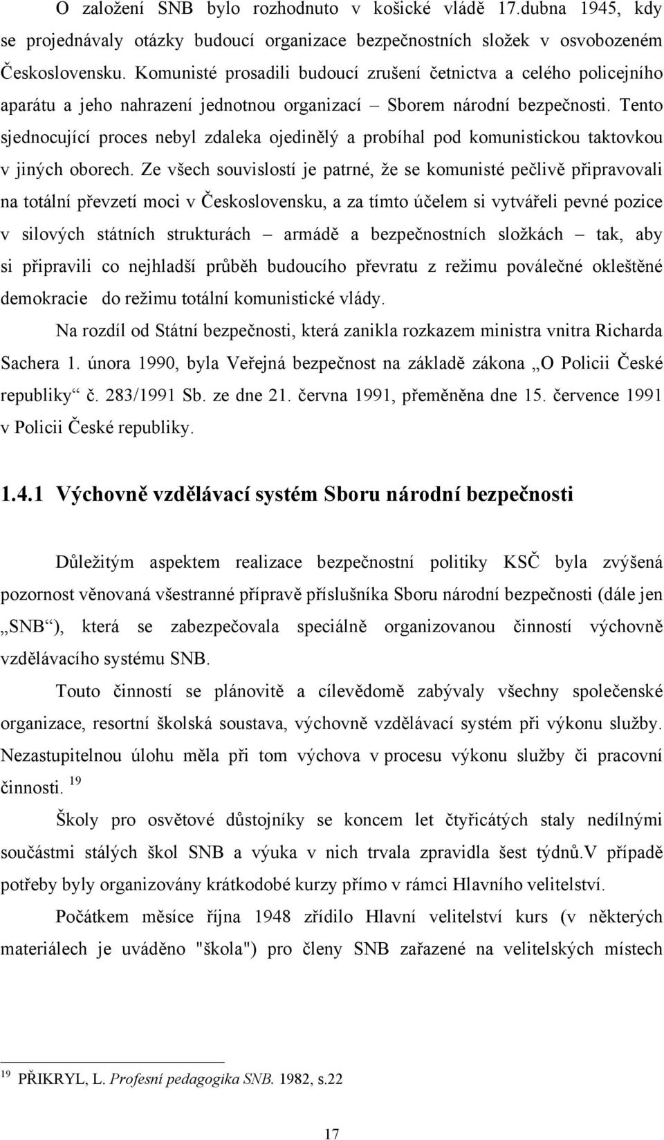 Tento sjednocující proces nebyl zdaleka ojedinělý a probíhal pod komunistickou taktovkou v jiných oborech.