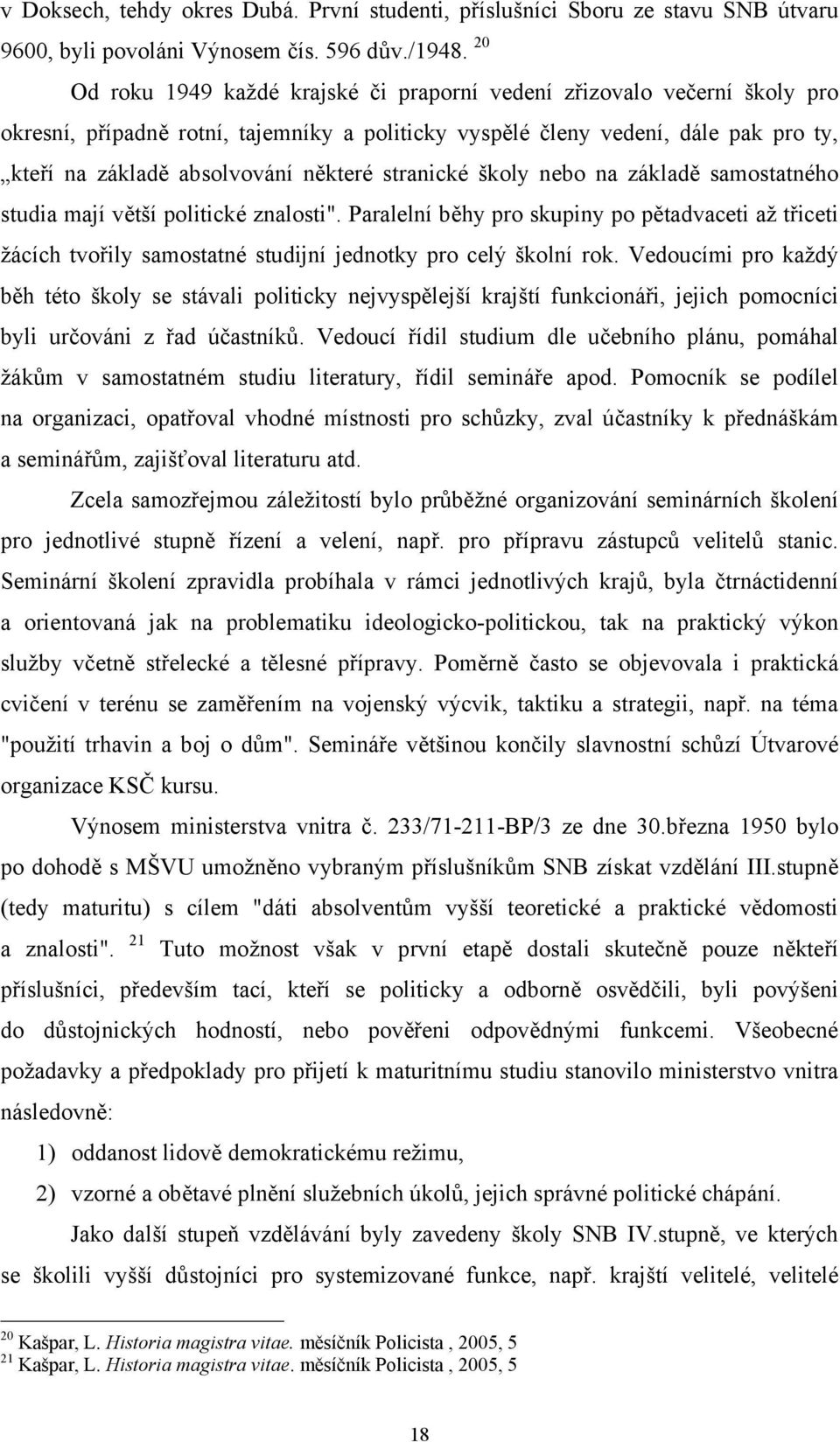 stranické školy nebo na základě samostatného studia mají větší politické znalosti".