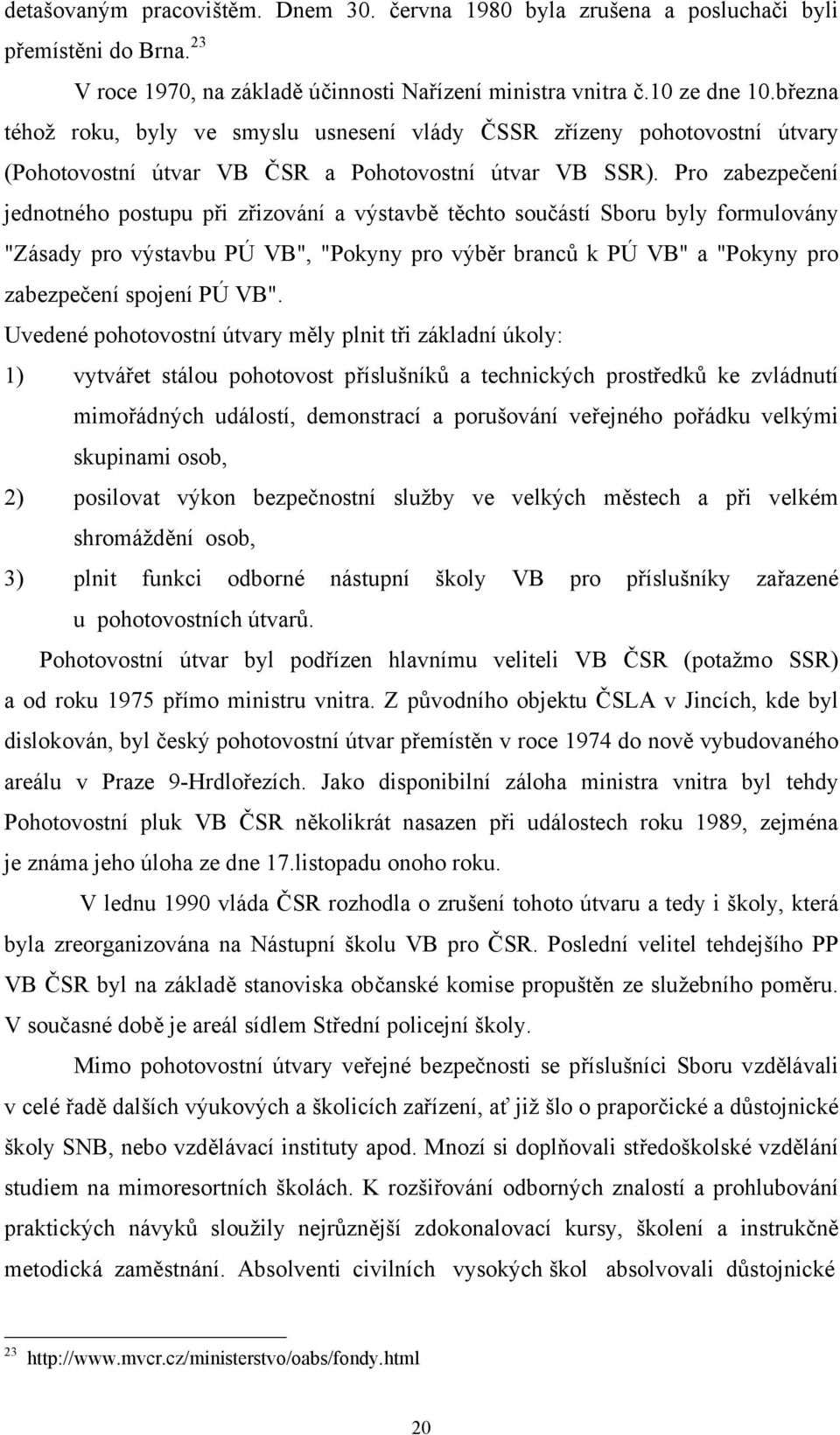 Pro zabezpečení jednotného postupu při zřizování a výstavbě těchto součástí Sboru byly formulovány "Zásady pro výstavbu PÚ VB", "Pokyny pro výběr branců k PÚ VB" a "Pokyny pro zabezpečení spojení PÚ