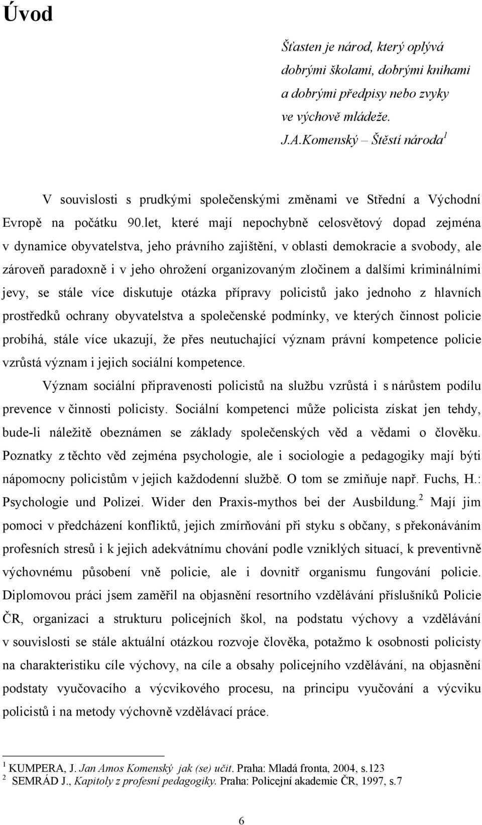 let, které mají nepochybně celosvětový dopad zejména v dynamice obyvatelstva, jeho právního zajištění, v oblasti demokracie a svobody, ale zároveň paradoxně i v jeho ohrožení organizovaným zločinem a