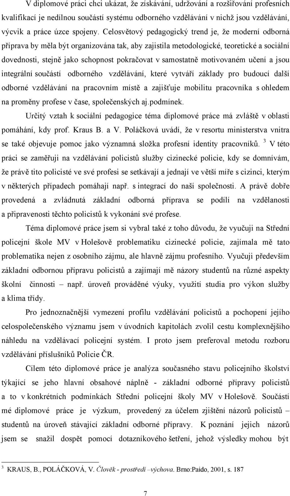 samostatně motivovaném učení a jsou integrální součástí odborného vzdělávání, které vytváří základy pro budoucí další odborné vzdělávání na pracovním místě a zajišťuje mobilitu pracovníka s ohledem