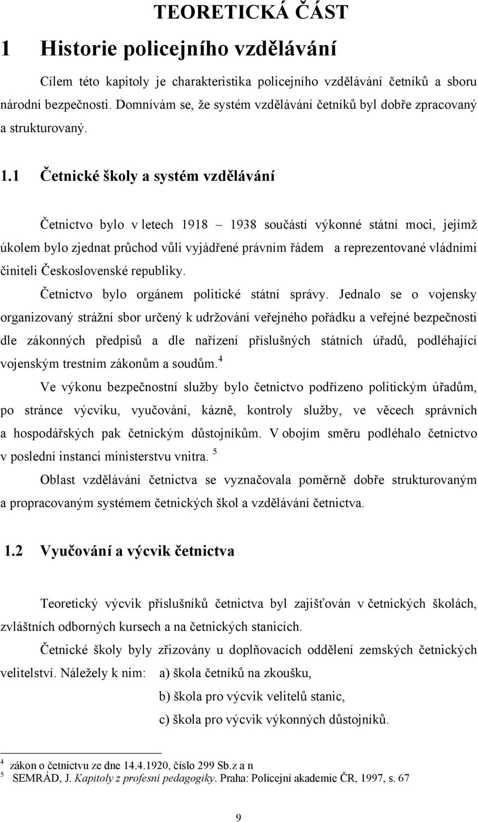 1 Četnické školy a systém vzdělávání Četnictvo bylo v letech 1918 1938 součástí výkonné státní moci, jejímž úkolem bylo zjednat průchod vůli vyjádřené právním řádem a reprezentované vládními činiteli