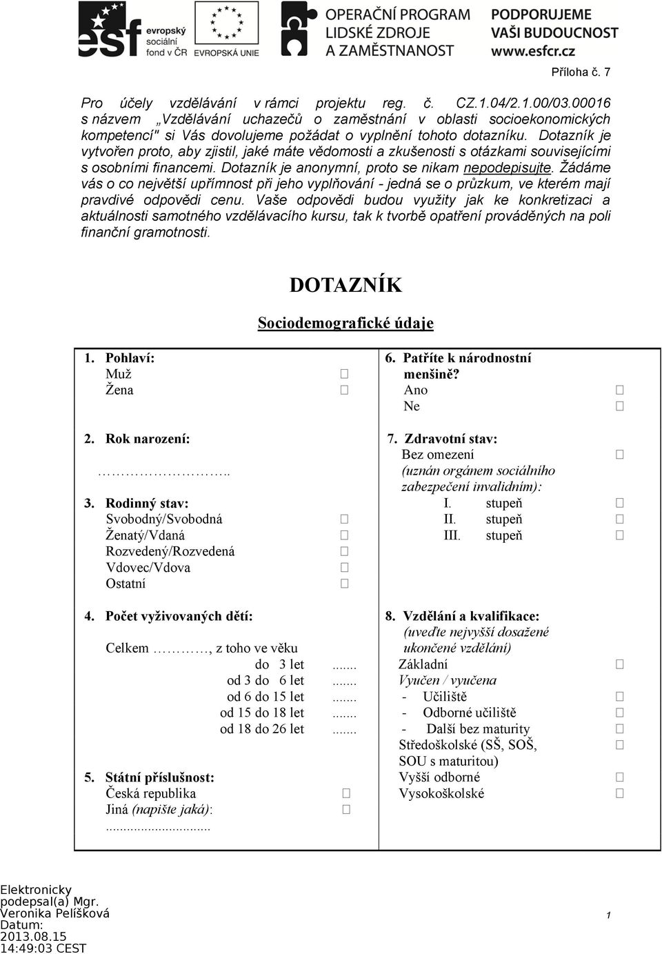 Dotazník je vytvořen proto, aby zjistil, jaké máte vědomosti a zkušenosti s otázkami souvisejícími s osobními financemi. Dotazník je anonymní, proto se nikam nepodepisujte.