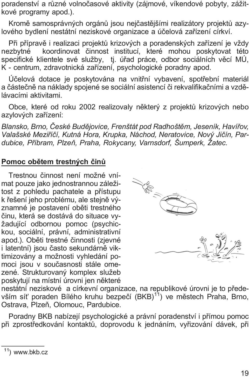 Při přípravě i realizaci projektů krizových a poradenských zařízení je vždy nezbytné koordinovat činnost institucí, které mohou poskytovat této specifické klientele své služby, tj.