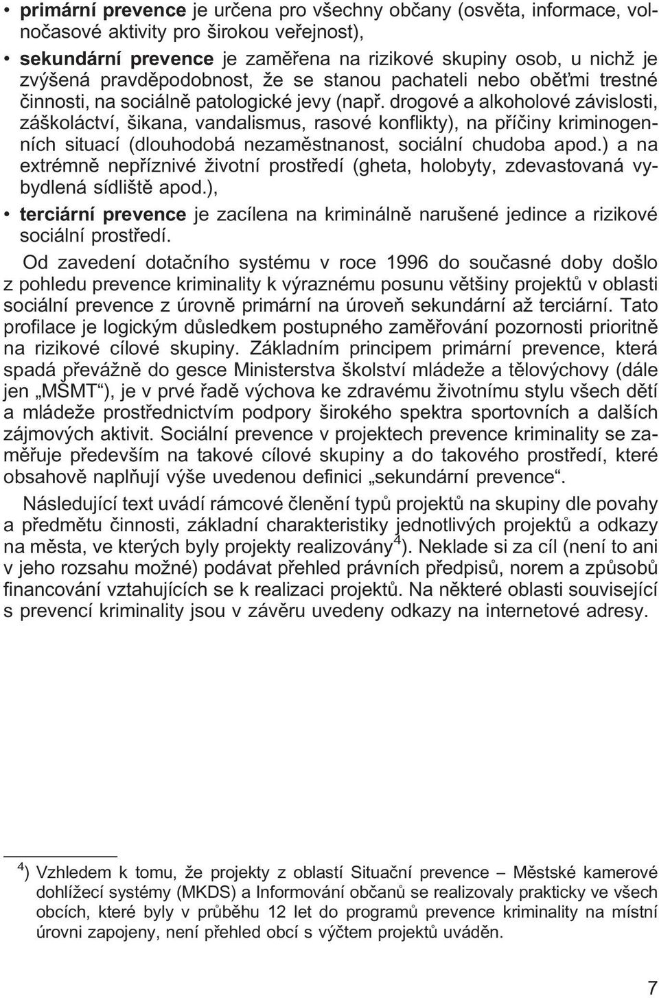 drogové a alkoholové závislosti, záškoláctví, šikana, vandalismus, rasové konflikty), na příčiny kriminogenních situací (dlouhodobá nezaměstnanost, sociální chudoba apod.