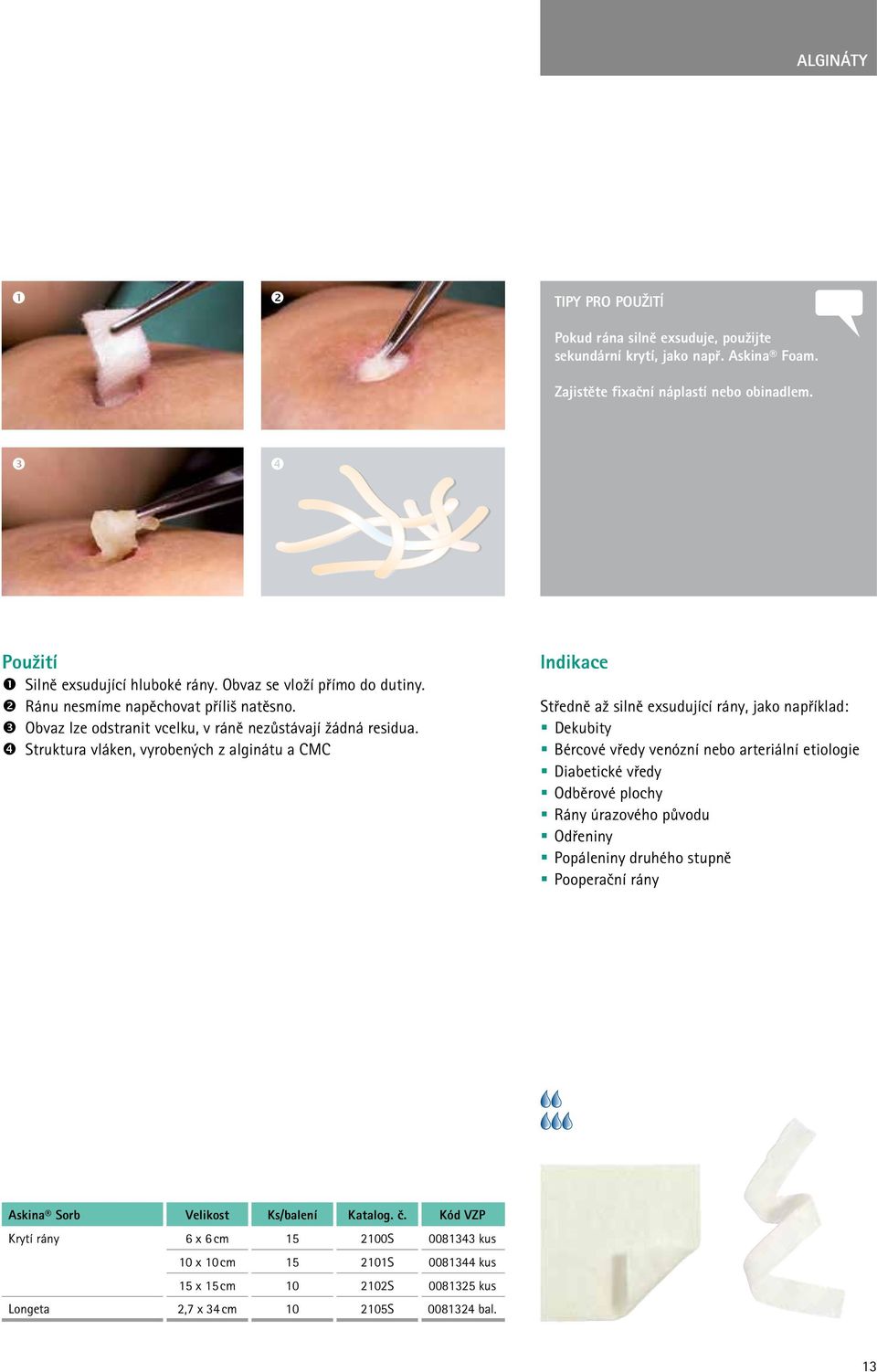 Struktura vláken, vyrobených z alginátu a CMC Indikace Středně až silně exsudující rány, jako například: Dekubity Bércové vředy venózní nebo arteriální etiologie Diabetické vředy Odběrové plochy