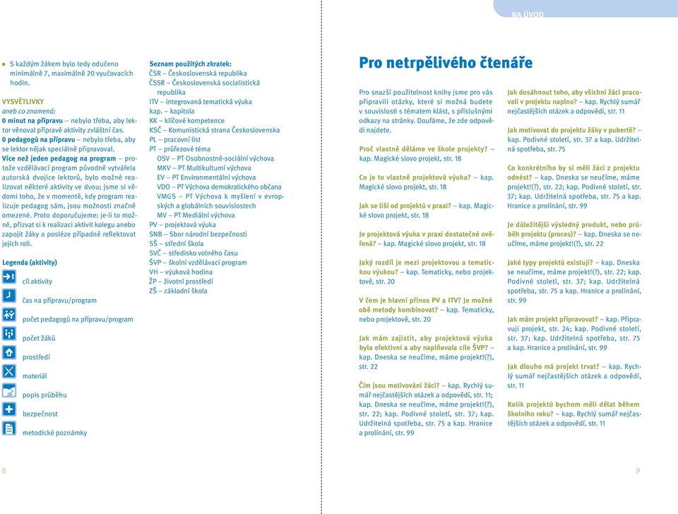 Více než jeden pedagog na program protože vzdělávací program původně vytvářela autorská dvojice lektorů, bylo možné realizovat některé aktivity ve dvou; jsme si vědomi toho, že v momentě, kdy program