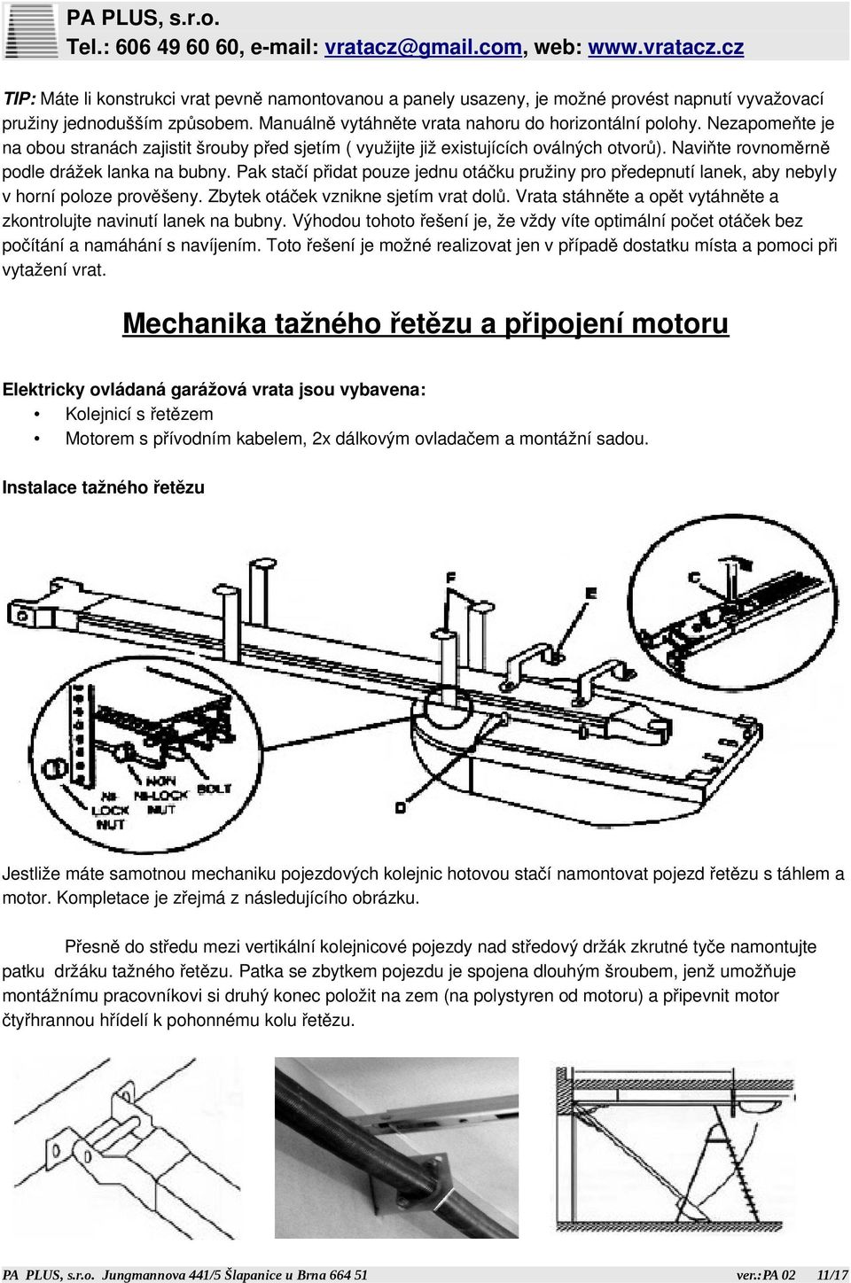 Pak stačí přidat pouze jednu otáčku pružiny pro předepnutí lanek, aby nebyly v horní poloze prověšeny. Zbytek otáček vznikne sjetím vrat dolů.