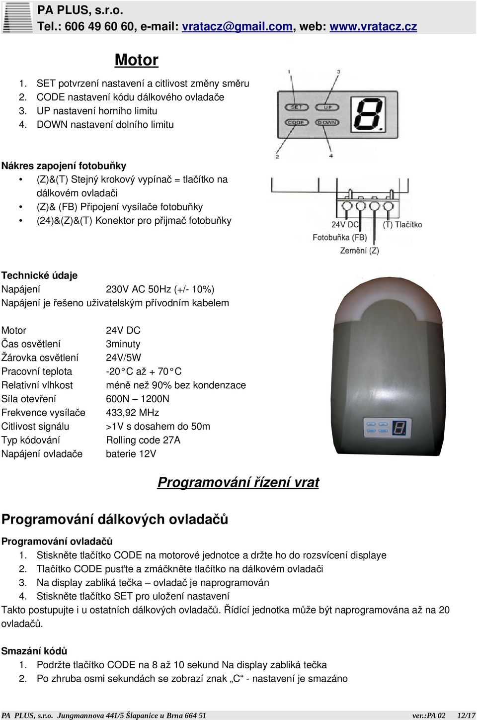 fotobuňky Technické údaje Napájení 230V AC 50Hz (+/- 10%) Napájení je řešeno uživatelským přívodním kabelem Motor 24V DC Čas osvětlení 3minuty Žárovka osvětlení 24V/5W Pracovní teplota -20 C až + 70