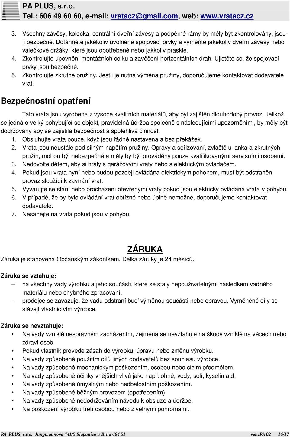 Zkontrolujte upevnění montážních celků a zavěšení horizontálních drah. Ujistěte se, že spojovací prvky jsou bezpečné. 5. Zkontrolujte zkrutné pružiny.