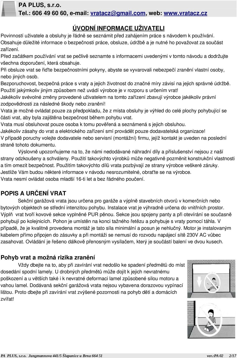 Před začátkem používání vrat se pečlivě seznamte s informacemi uvedenými v tomto návodu a dodržujte všechna doporučení, která obsahuje.