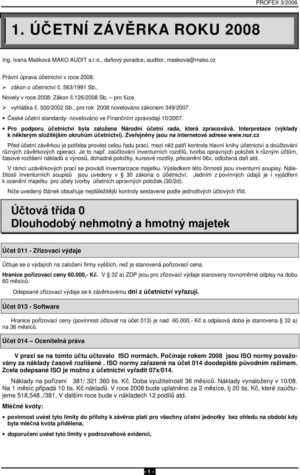 Pro podporu účetnictví byla založena Národní účetní rada, která zpracovává. Interpretace (výklady k některým složitějším okruhům účetnictví). Zveřejněny jsou na internetové adrese www.nur.