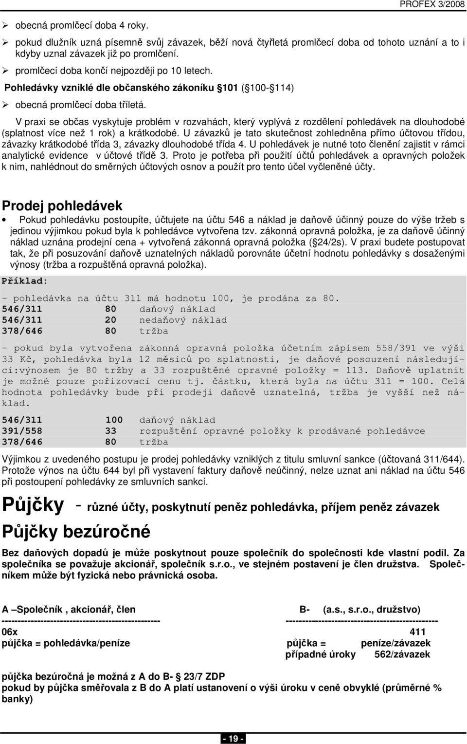 V praxi se občas vyskytuje problém v rozvahách, který vyplývá z rozdělení pohledávek na dlouhodobé (splatnost více než 1 rok) a krátkodobé.