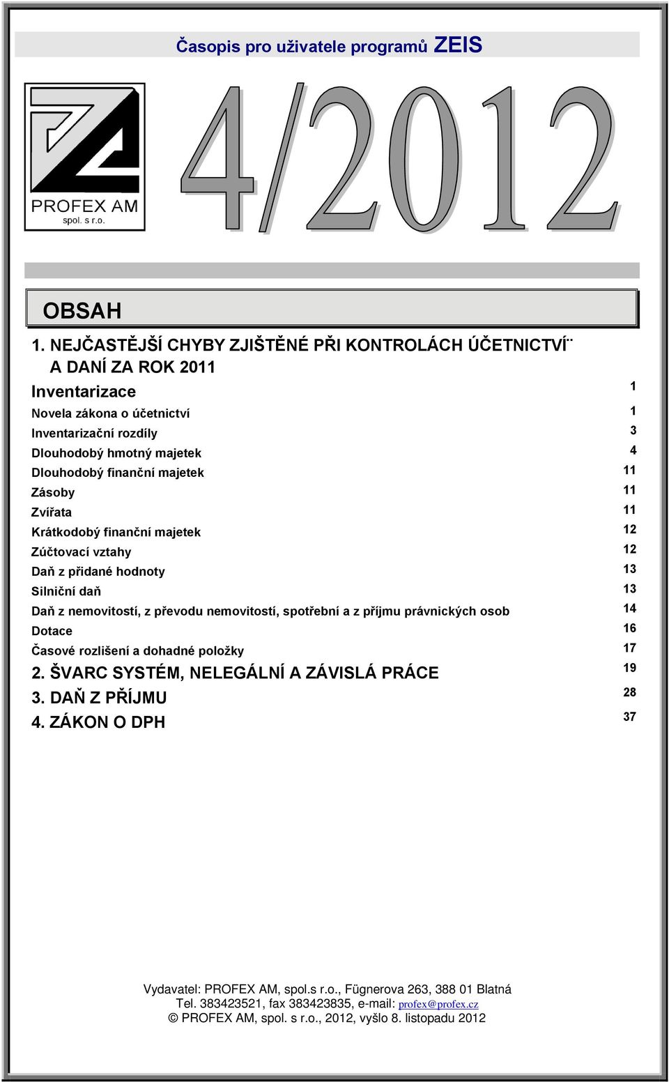 finanční majetek 11 Zásoby 11 Zvířata 11 Krátkodobý finanční majetek 12 Zúčtovací vztahy 12 Daň z přidané hodnoty 13 Silniční daň 13 Daň z nemovitostí, z převodu nemovitostí, spotřební a