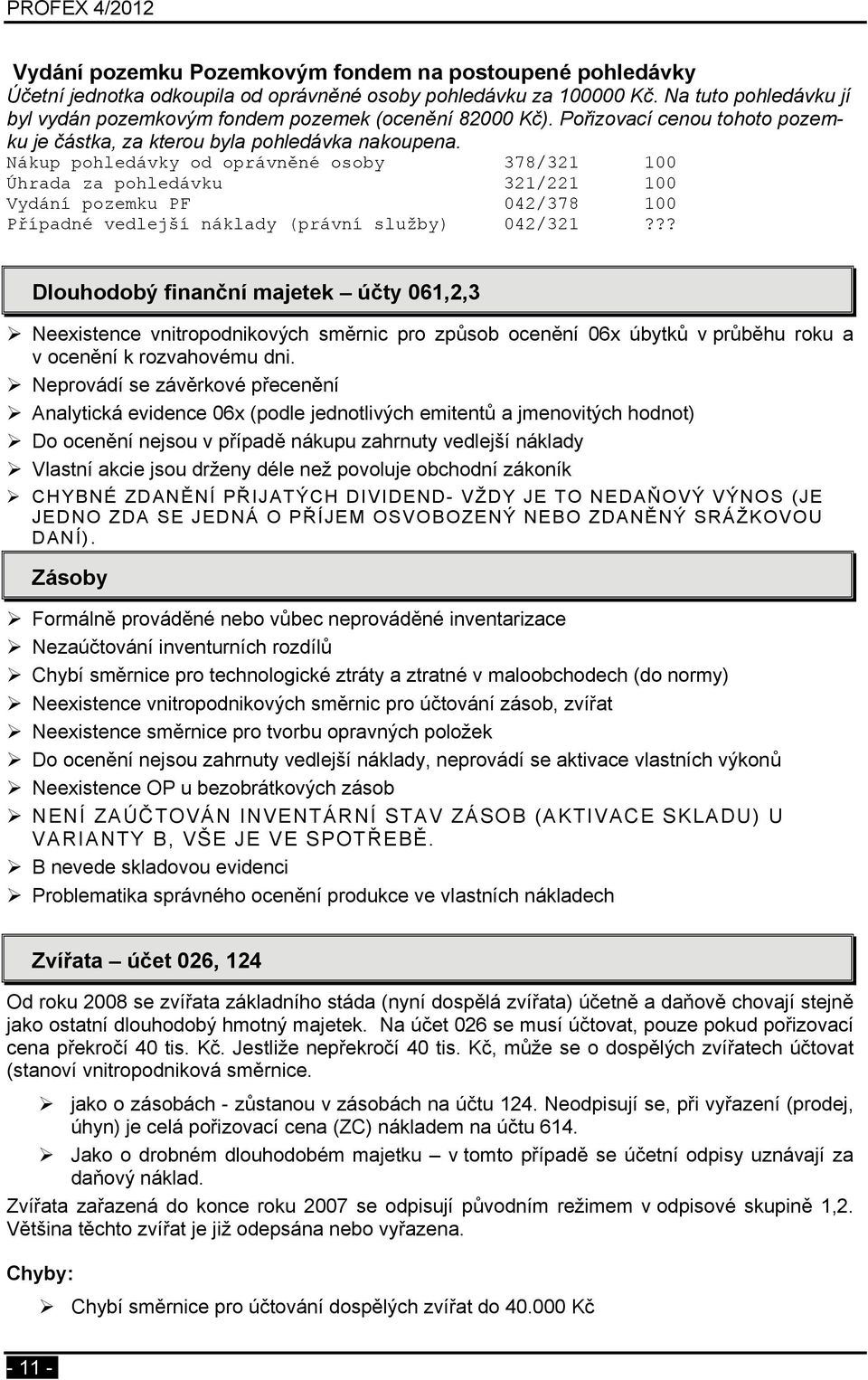 Nákup pohledávky od oprávněné osoby 378/321 100 Úhrada za pohledávku 321/221 100 Vydání pozemku PF 042/378 100 Případné vedlejší náklady (právní služby) 042/321?