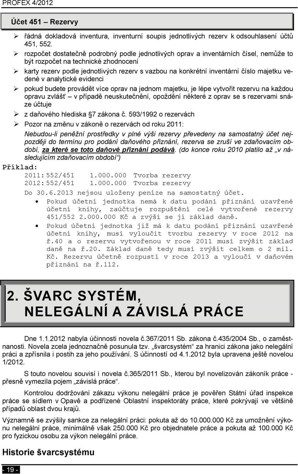 číslo majetku vedené v analytické evidenci pokud budete provádět více oprav na jednom majetku, je lépe vytvořit rezervu na každou opravu zvlášť v případě neuskutečnění, opoždění některé z oprav se s