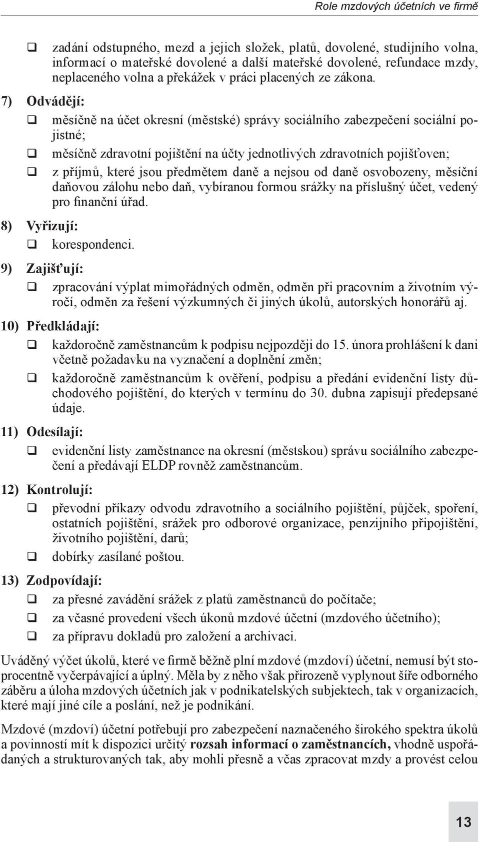 7) Odvádějí: q měsíčně na účet okresní (městské) správy sociálního zabezpečení sociální pojistné; q měsíčně zdravotní pojištění na účty jednotlivých zdravotních pojišťoven; q z příjmů, které jsou